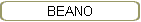 BEANO