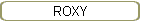 ROXY
