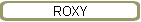 ROXY